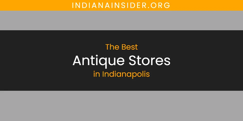 The Absolute Best Antique Stores in Indianapolis  [Updated 2025]