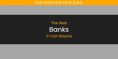 The Absolute Best Banks in Fort Wayne
