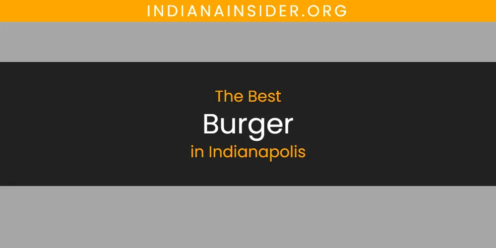 Best Burger in Indianapolis: Our Expert Picks for 2026