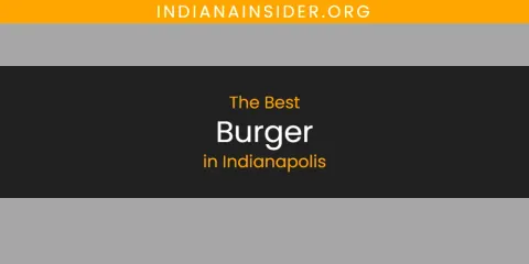 Best Burger in Indianapolis: Our Expert Picks
