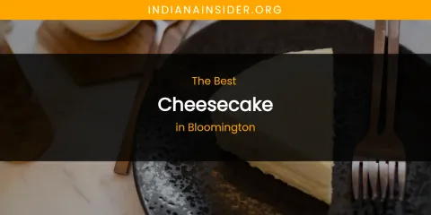 The Absolute Best Cheesecake in Bloomington