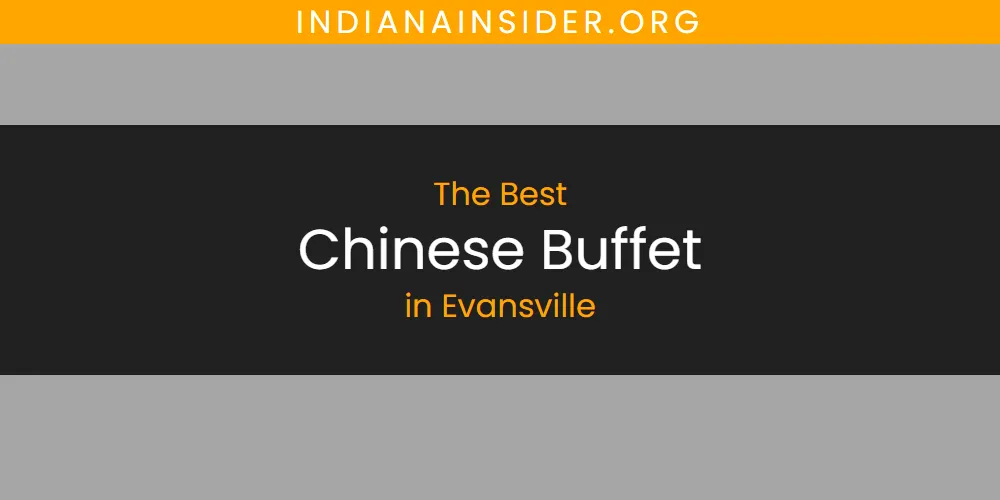 Best Chinese Buffet in Evansville: Our Expert Picks for 2026