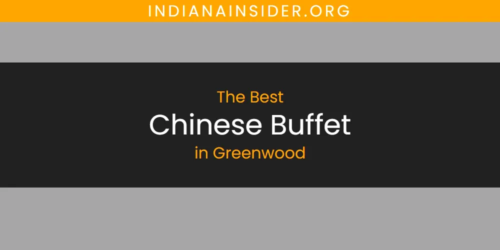 Best Chinese Buffet in Greenwood: 2026 Ultimate Guide