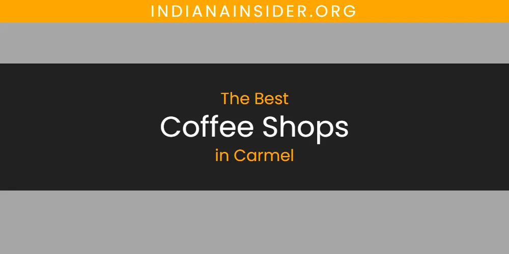 The Absolute Best Coffee Shops in Carmel  [Updated 2025]