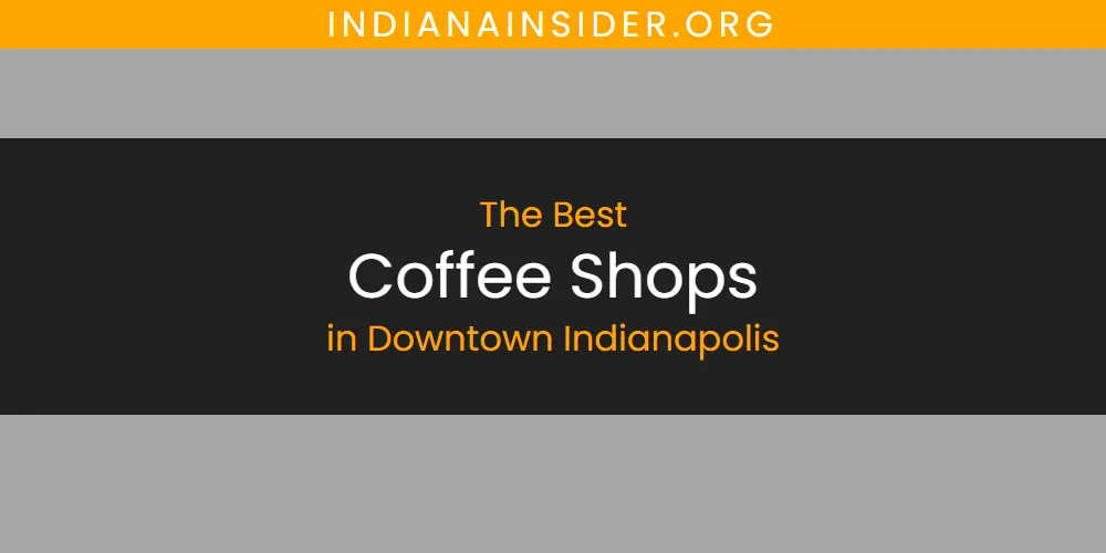The Absolute Best Coffee Shops in Downtown Indianapolis  [Updated 2025]