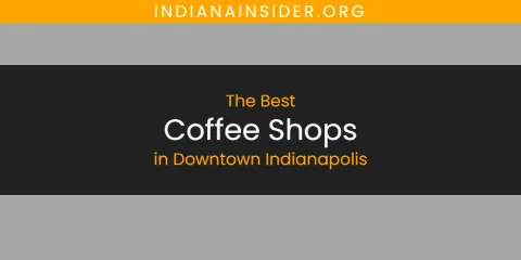 Best Coffee Shops in Downtown Indianapolis: Our Expert Picks