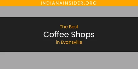 Best Coffee Shops in Evansville: Complete Guide