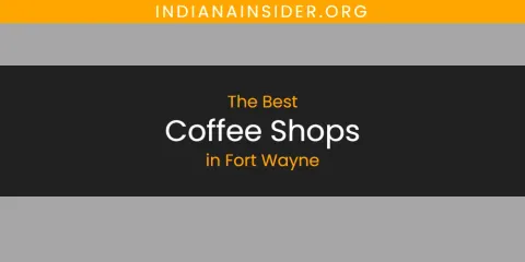 The Absolute Best Coffee Shops in Fort Wayne