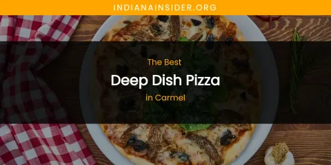 The Absolute Best Deep Dish Pizza in Carmel