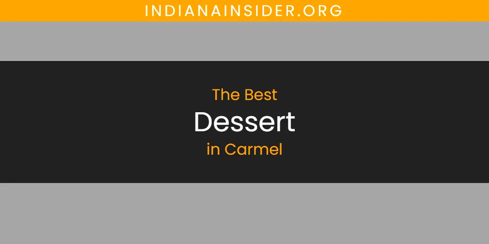 Best Dessert in Carmel: Our Expert Picks for 2026
