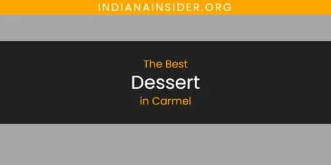 Best Dessert in Carmel: Our Expert Picks