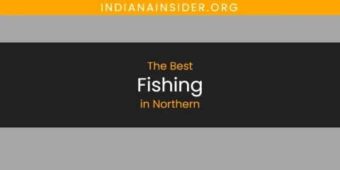 Best Fishing in Northern: Our Expert Picks