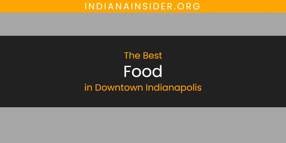The Absolute Best Food in Downtown Indianapolis  [Updated 2025]