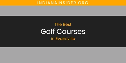 The Best Golf Courses in Evansville