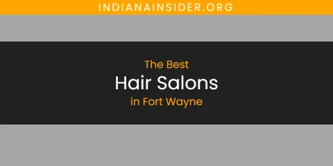 The Absolute Best Hair Salons in Fort Wayne