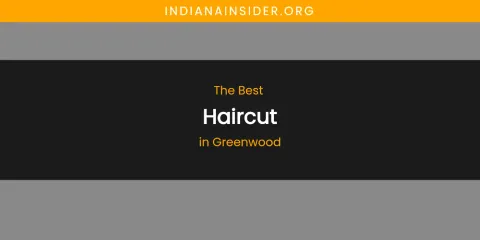 The Absolute Best Haircut in Greenwood