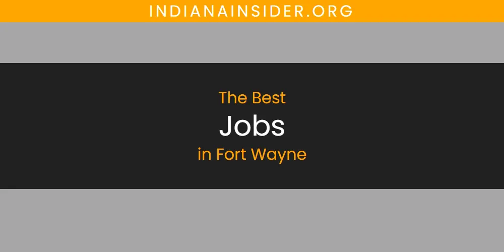 The Absolute Best Jobs in Fort Wayne  [Updated 2025]