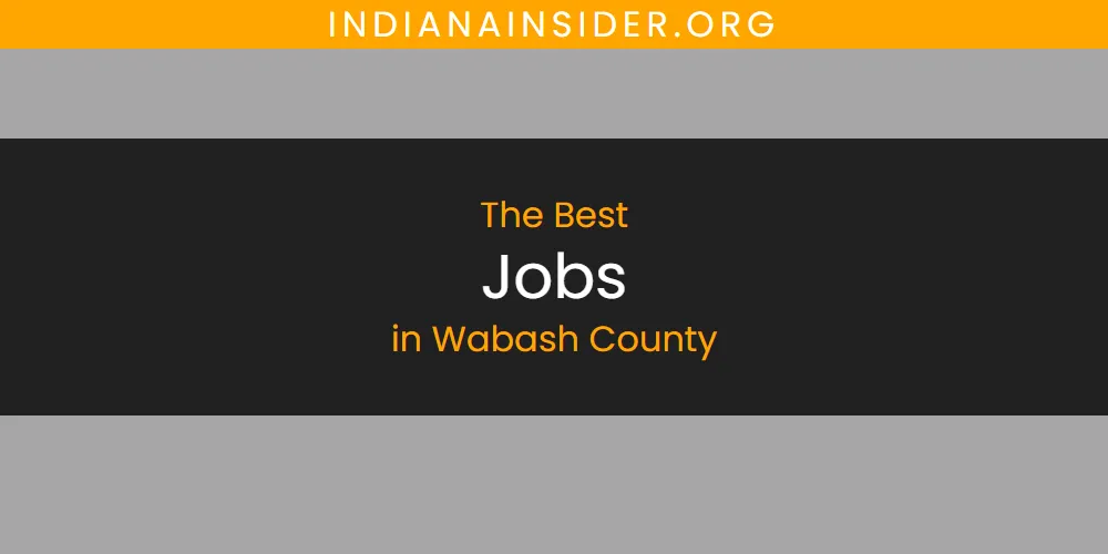 Best Jobs in Wabash County: Our Expert Picks