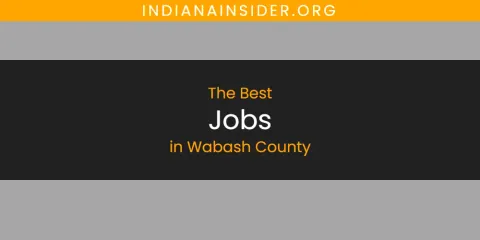 Best Jobs in Wabash County: Our Expert Picks