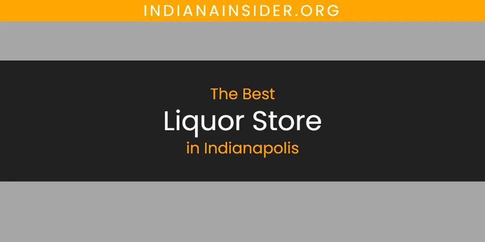 The Absolute Best Liquor Store in Indianapolis  [Updated 2025]