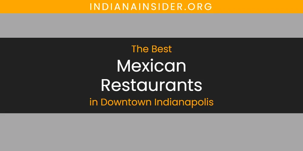 Best Mexican Restaurants in Downtown Indianapolis: Complete Guide (2026)