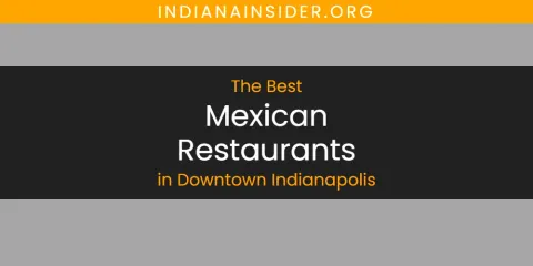 Best Mexican Restaurants in Downtown Indianapolis: Complete Guide