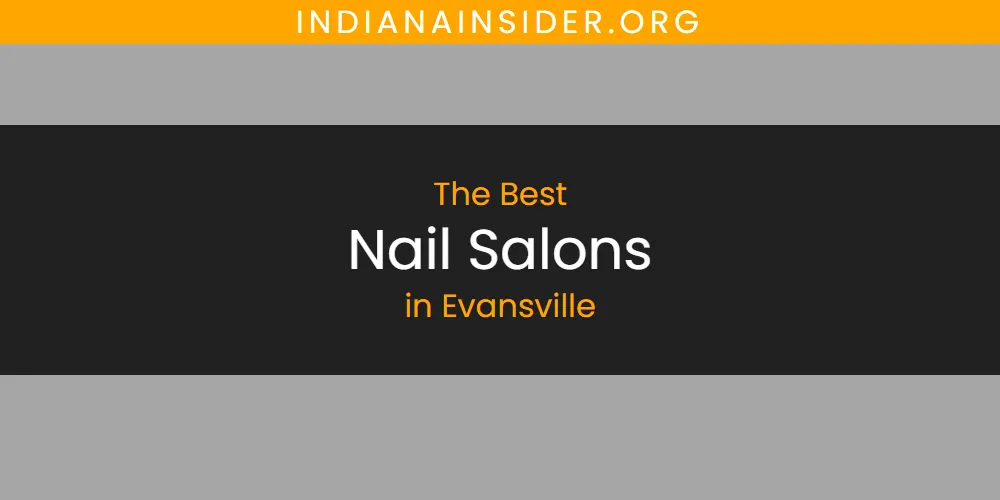 2026 Guide to Best Nail Salons in Evansville