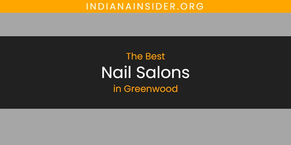 The 2026 Best Nail Salons in Greenwood List