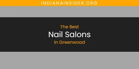 The Best Nail Salons in Greenwood List