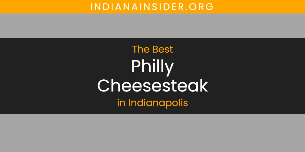 The Absolute Best Philly Cheesesteak in Indianapolis  [Updated 2025]