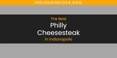 The Best Philly Cheesesteak in Indianapolis List
