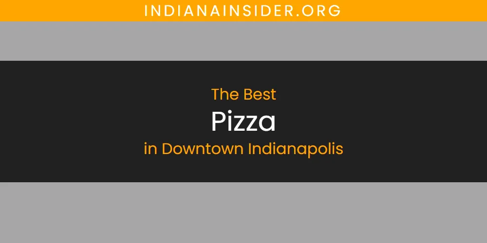 The Absolute Best Pizza in Downtown Indianapolis  [Updated 2025]