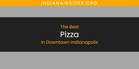 Guide to Best Pizza in Downtown Indianapolis