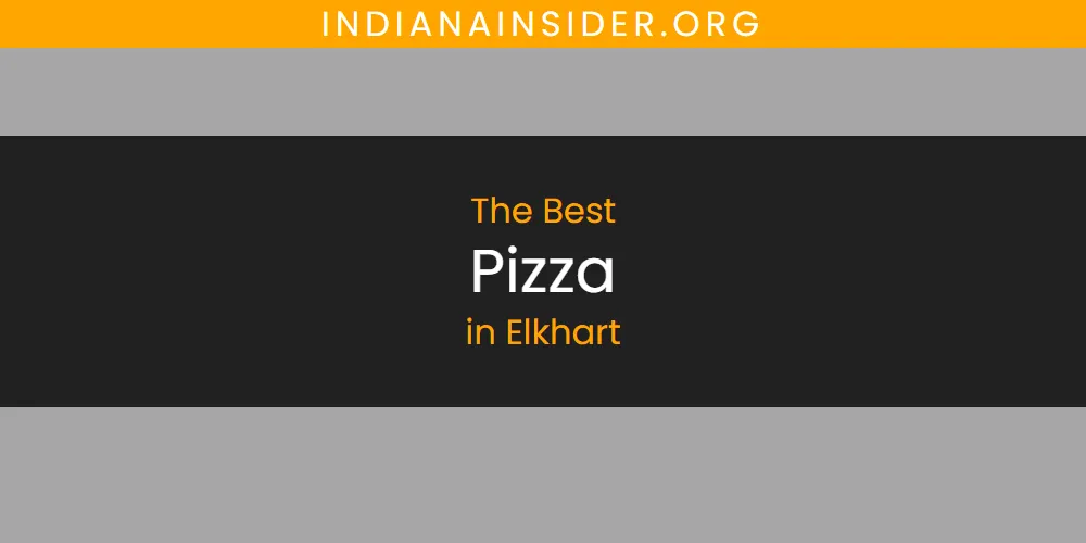 The Absolute Best Pizza in Elkhart  [Updated 2025]
