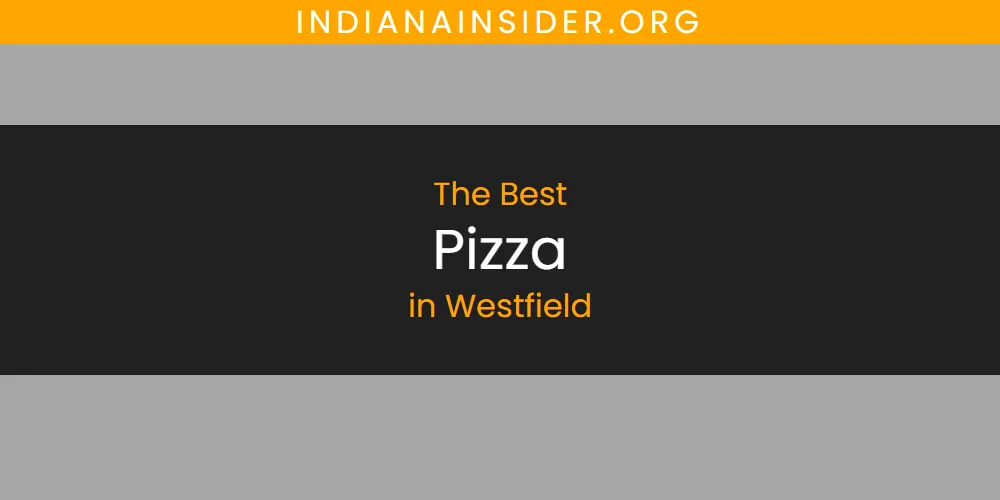 The Top-Rated Pizza in Westfield for 2026
