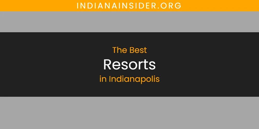 Best Resorts in Indianapolis: 2026 Ultimate Guide