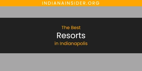 Best Resorts in Indianapolis: Ultimate Guide