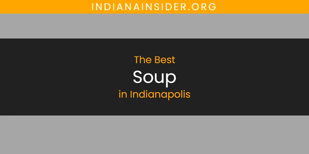 The Absolute Best Soup in Indianapolis  [Updated 2025]