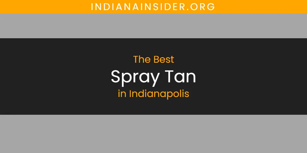 The Absolute Best Spray Tan in Indianapolis  [Updated 2025]