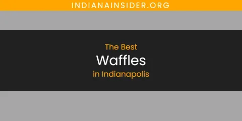 The Absolute Best Waffles in Indianapolis