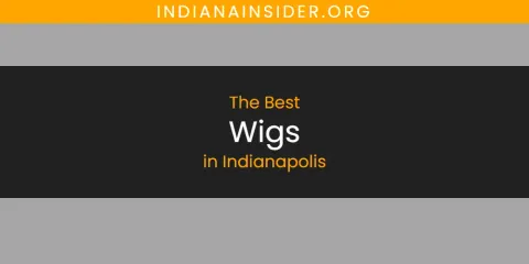 The Absolute Best Wigs in Indianapolis